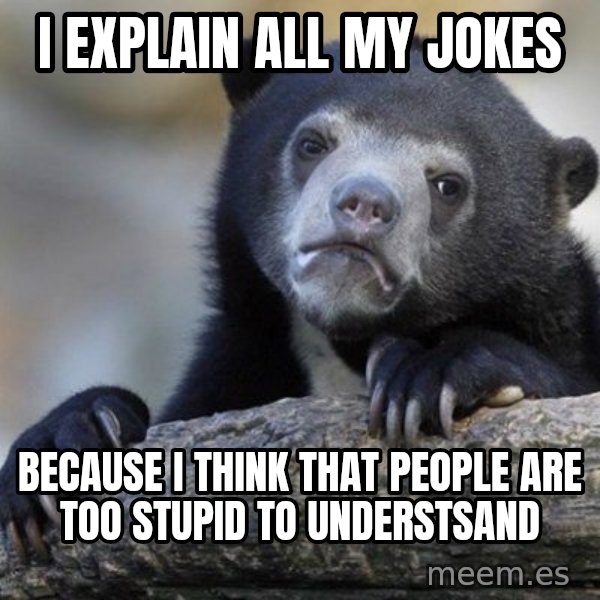 Confession Bear meme: I explAin all my jokes / Because I think that people are too stupid to understsAnd