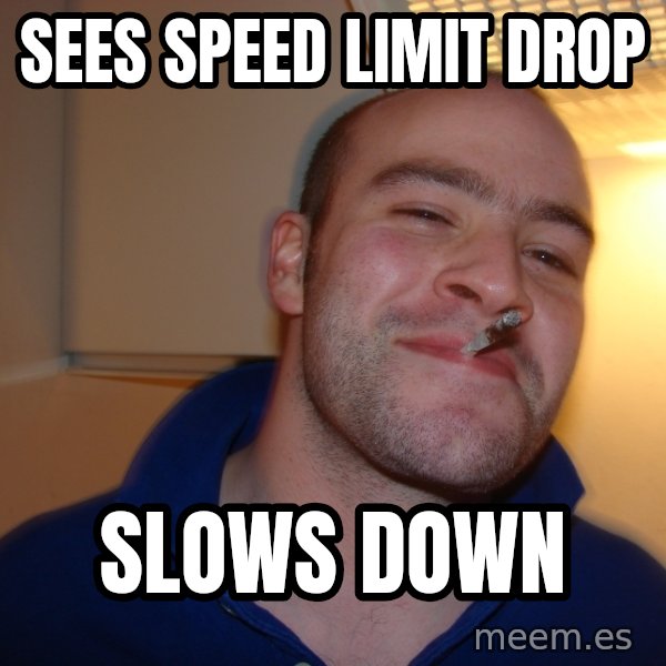 Good Guy Greg meme: sees speed limit drop / slows down