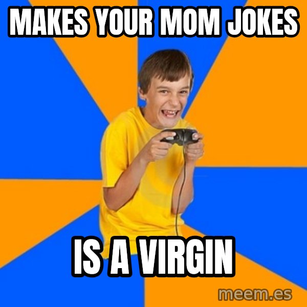 Annoying Gamer Kid meme: makes your mom jokes / is a virgin