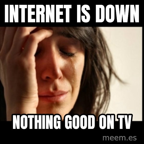 First World Problems meme: internet is down / nothing good on tv