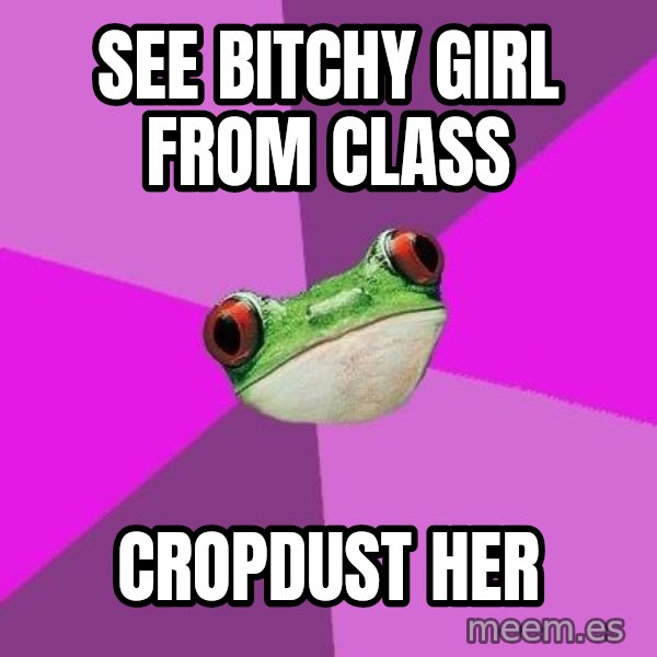 Foul Bachelorette Frog meme: See bitchy girl from class / cropdust her