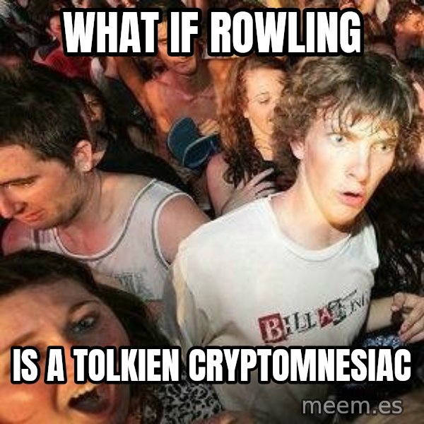 -Sudden Clarity Clarence meme: What if Rowling / is a tolkien Cryptomnesiac