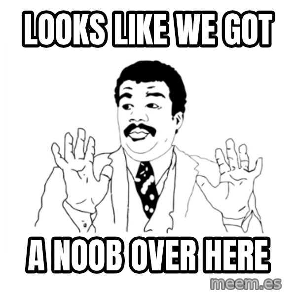 we got a badass over here meme: Looks Like we got / a noob over here