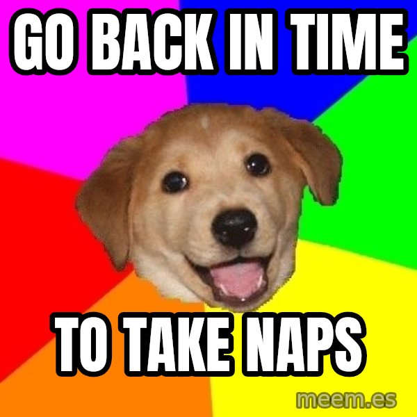 Advice Dog meme: Go back in time / to take naps