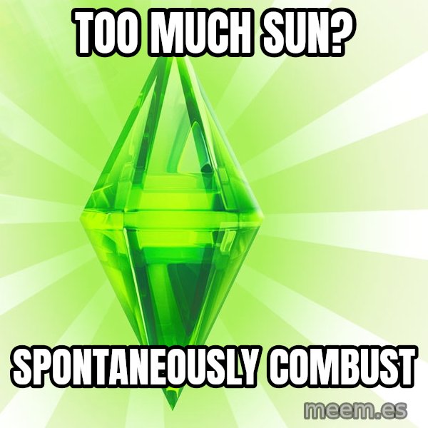 Sims meme: Too much sun? / spontaneously combust