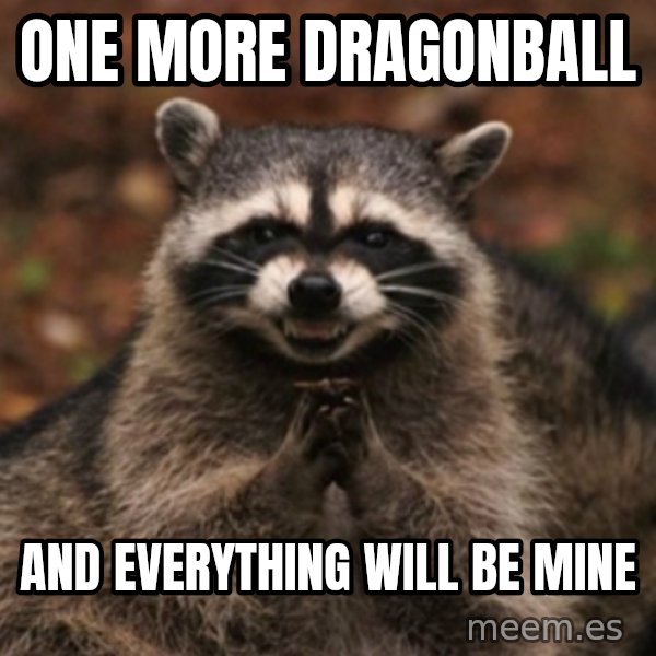 evil raccoon meme: one more dragonball / and everything will be mine
