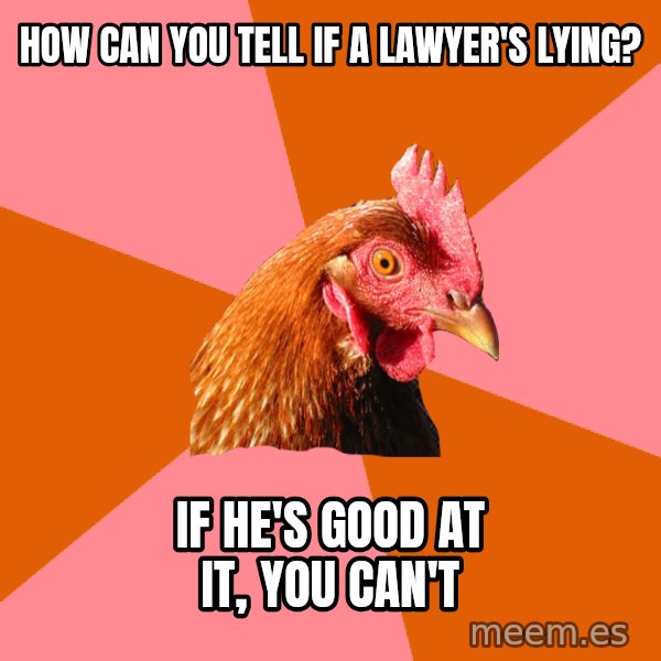 Anti Joke Chicken meme: HOW CAN YOU TELL IF A LAWYER'S LYING? / IF HE'S GOOD AT IT, YOU CAN'T
