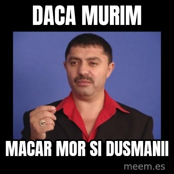 Manelistul Nicolae Guta meme: Daca murim / macar mor si dusmanii