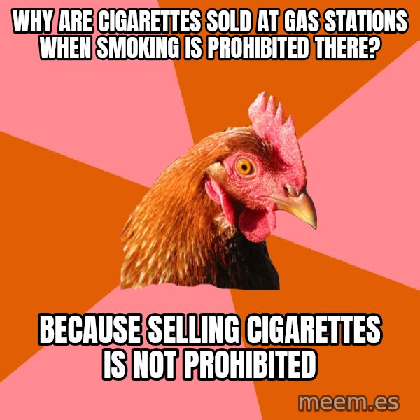 Anti Joke Chicken meme: Why are cigarettes sold at gas stations when smoking is prohibited there? / Because selling cigarettes is not prohibited