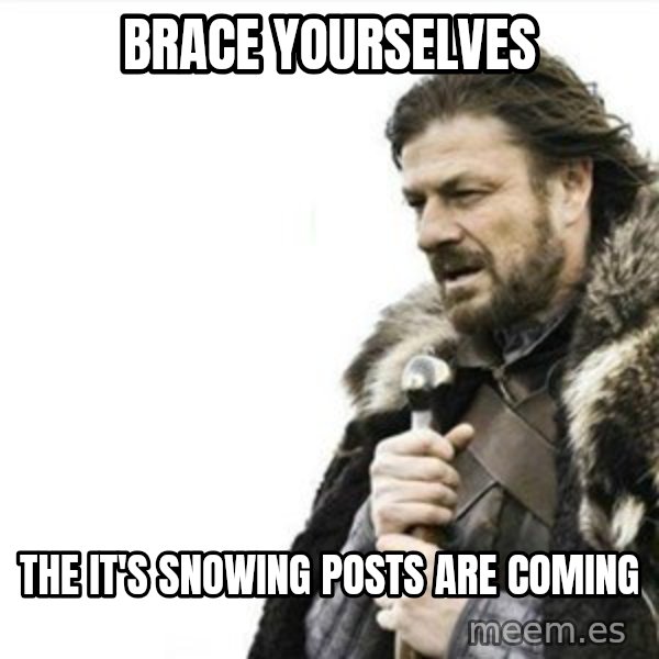 Prepare yourself meme: brace Yourselves / the it's snowing posts are coming
