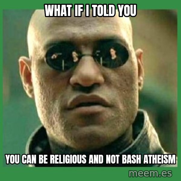 Matrix Morpheus meme: What if i told you / you can be religious and not bash atheism