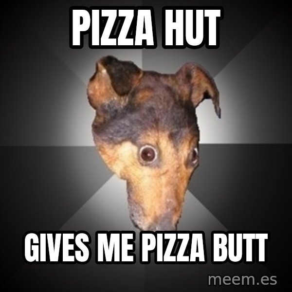 Depression Dog meme: Pizza Hut / Gives me pizza Butt
