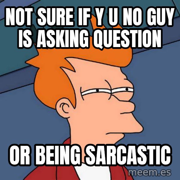 Futurama Fry meme: not sure if y u no guy is asking question / or being sarcastic