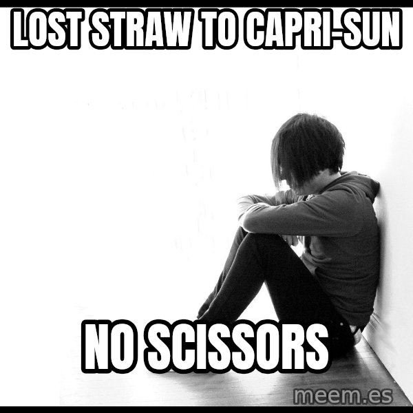 First World Problems meme: Lost straw to capri-sun / no scissors