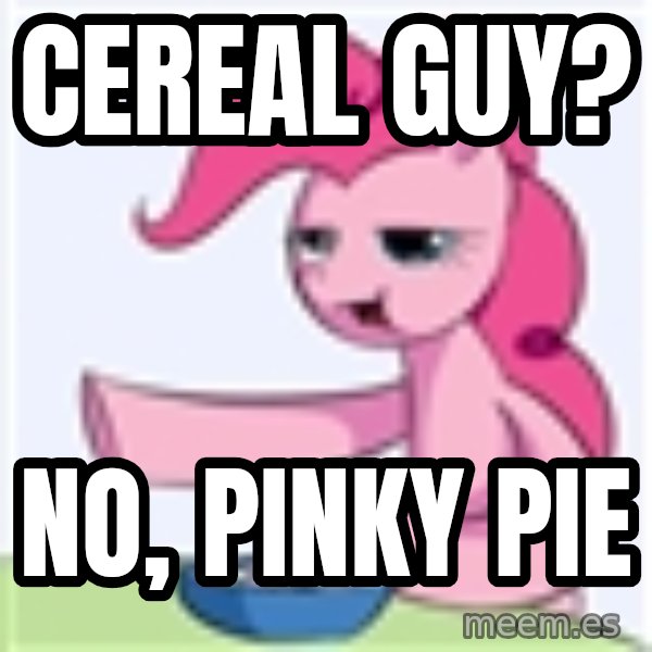 My Little Pony meme: cereal guy? / no, pinky pie