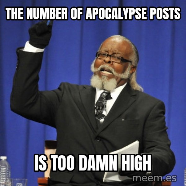 Rent Is Too Damn High meme: the number of apocalypse posts / is too damn high