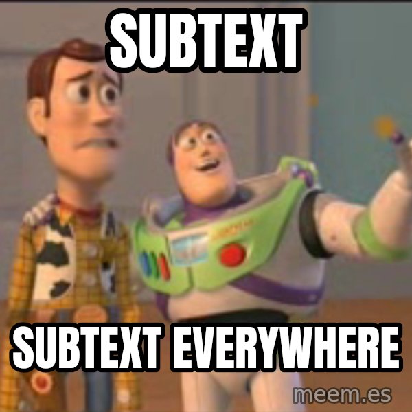 X, X Everywhere  meme: subtext / subtext everywhere
