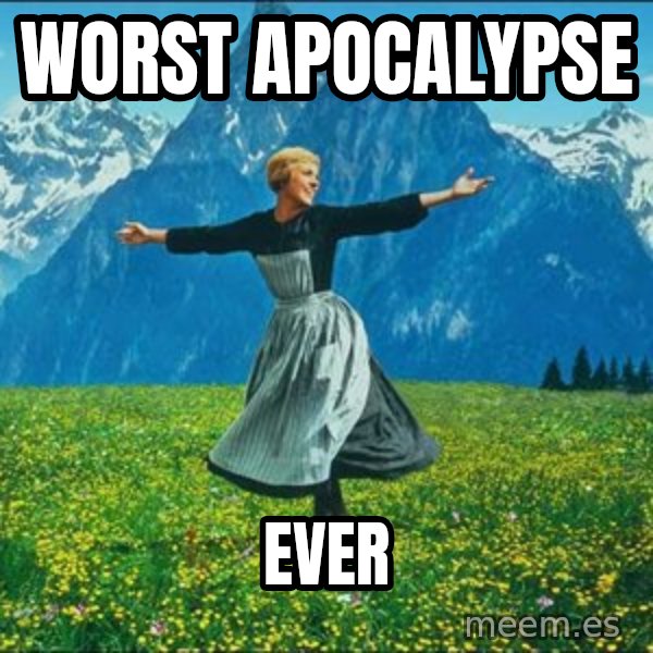 Look at all the things meme: Worst apocalypse / ever