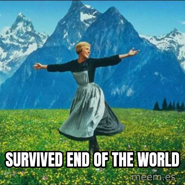 Look at all the things meme: SURVIVED END OF THE WORLD