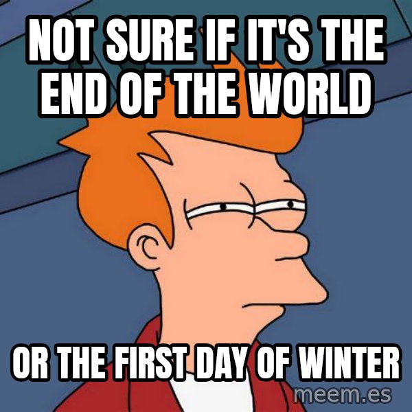 Futurama Fry meme: Not Sure if it's the end of the world / Or the first day of winter