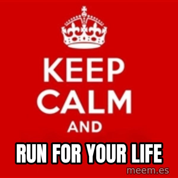 Keep calm and meme: run for your life