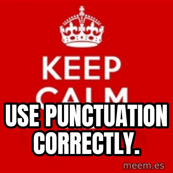 Keep calm and meme: use punctuation correctly.