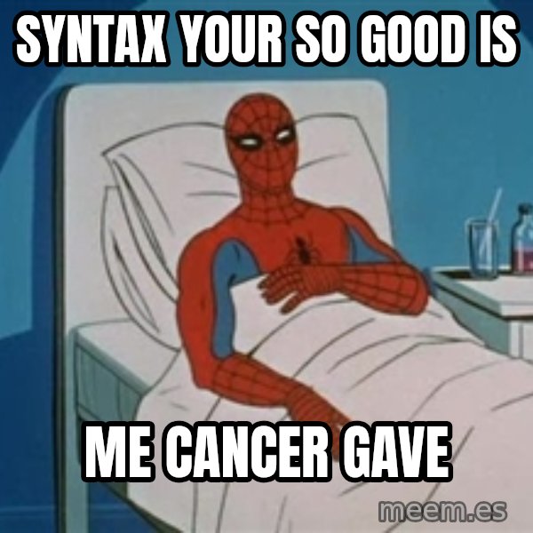 spiderman hospital meme: syntax your so good is / me cancer gave