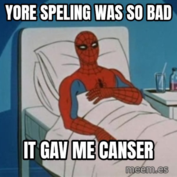 spiderman hospital meme: yore speling was so bad / it gav me canser