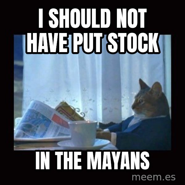 i should buy a boat cat meme: I should not have put stock / in the mayans