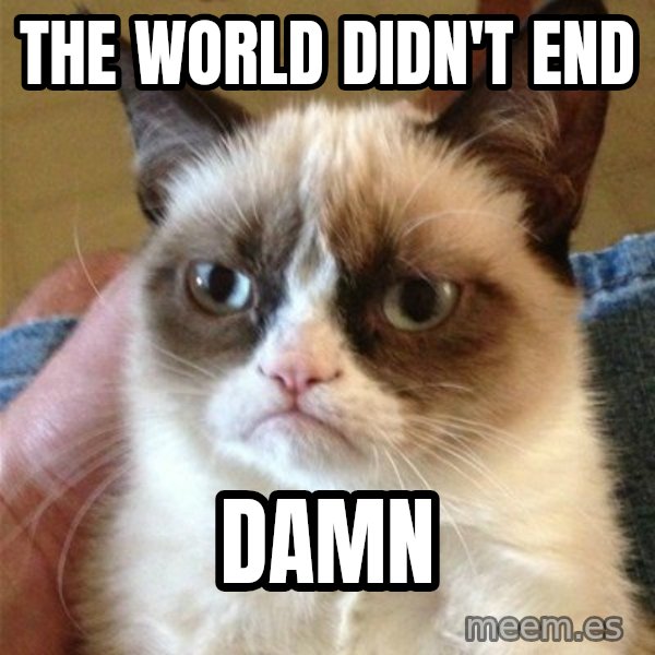 Grumpy Cat  meme: the world didn't end / damn