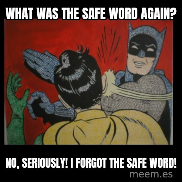 Batman Slappp meme: what was the safe word again? / no, seriously! i forgot the safe word!