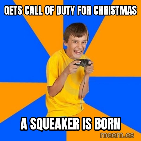 Annoying Gamer Kid meme: gets call of duty for christmas / a SQUEAKER is born