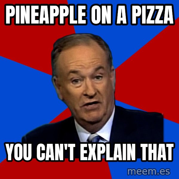 Bill O'Reilly Proves God meme: PINEAPPLE ON A PIZZA / YOU CAN'T EXPLAIN THAT