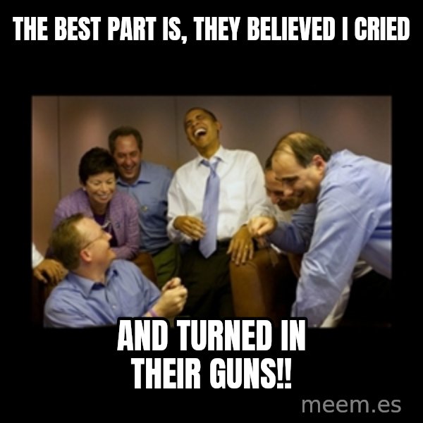 obama laughing  meme: the best part is, they believed i cried / and turned in their guns!!