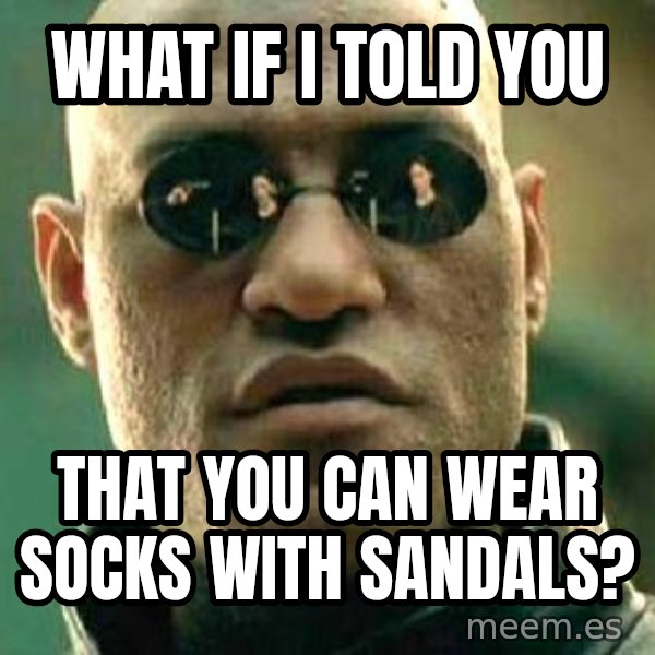 What if I told you / Matrix Morpheus meme: What if i told you / that you can wear socks with sandals?
