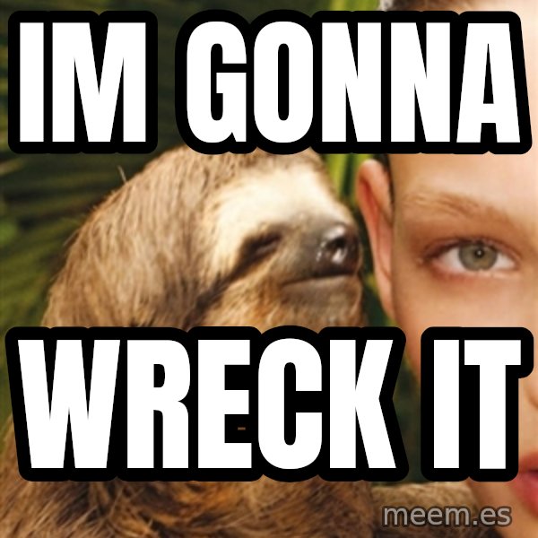 The Rape Sloth meme: IM GONNA / Wreck IT