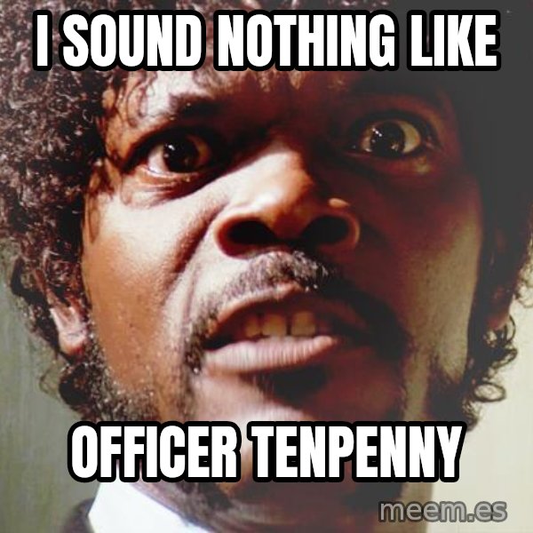 Mad Samuel L Jackson meme: I sound nothing like / officer tenpenny