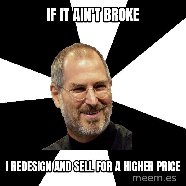 Steve Jobs Says meme: If it ain't broke / I redesign and sell for a higher price