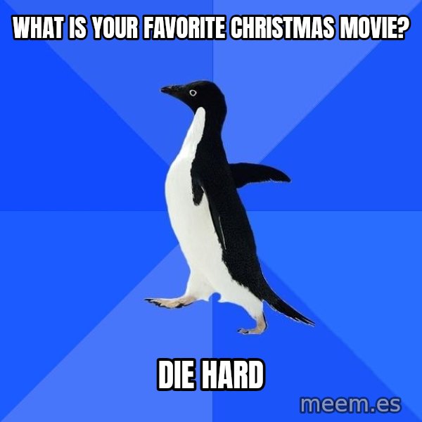 Socially Awkward Penguin meme: What is your FAVORITE cHRISTMAS MOVIE? / dIE HARD
