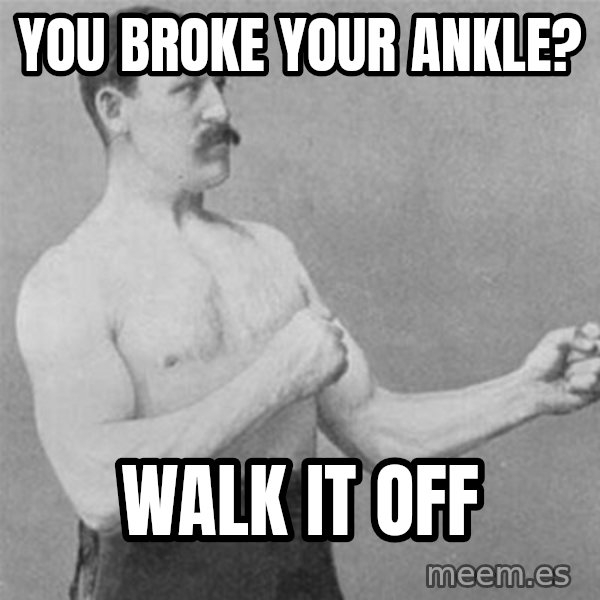 overly manlyman meme: You broke your ankle? / Walk it off