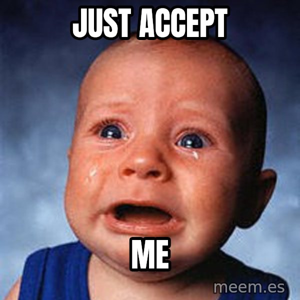 Crying Baby meme: Just accept / Me
