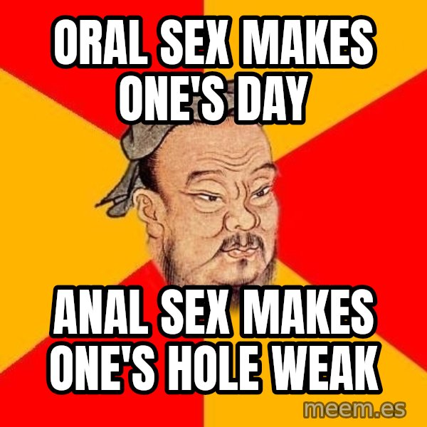 Wise Confucius meme: ORAL SEX MAKES ONE'S DAY / ANAL SEX MAKES ONE'S HOLE WEAK
