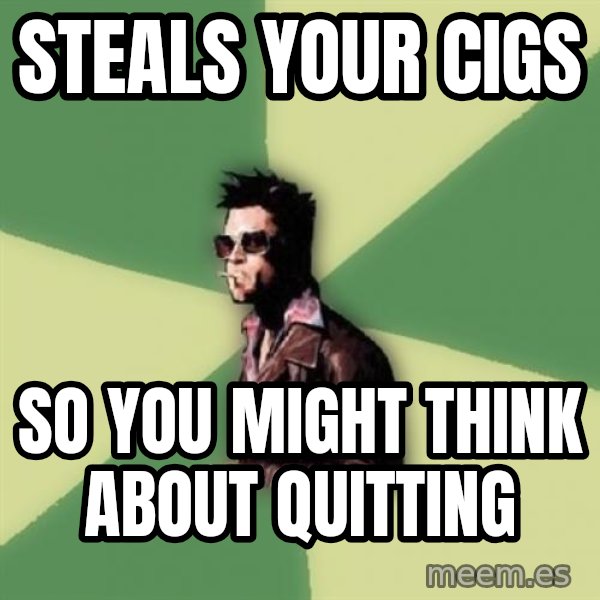 Tyler Durden meme: steals your  cigs / so you might think       about quitting