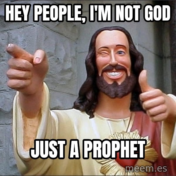 jesus says meme: hey people, i'm not god / just a prophet