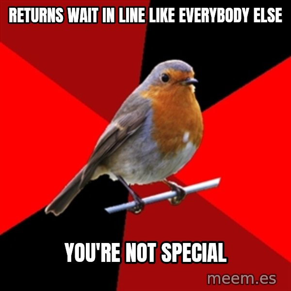 Retail Robin meme: returns Wait in line like everybody else / you're not special