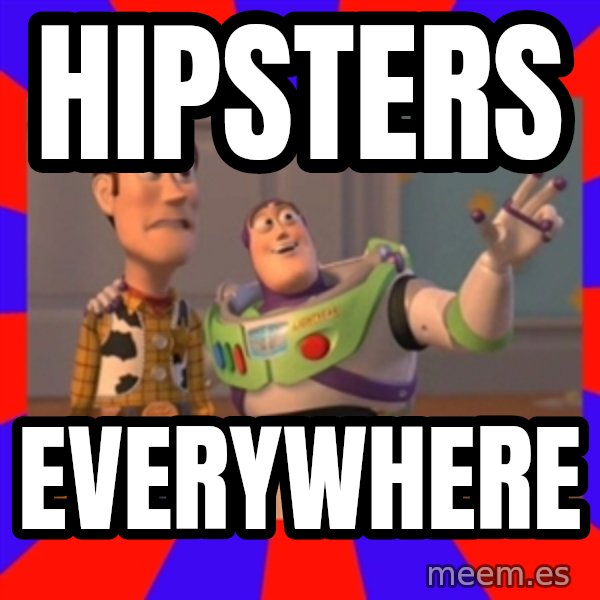 X, X Everywhere  meme: HIPSTERS / EVERYWHERE