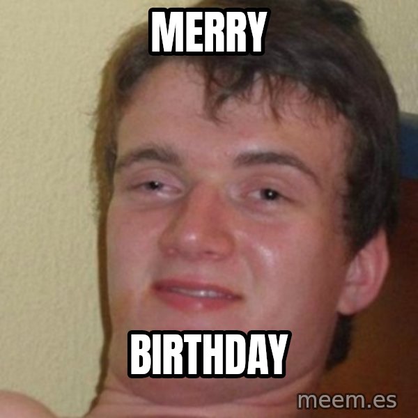 really high guy meme: MERRY / BIRTHDAY