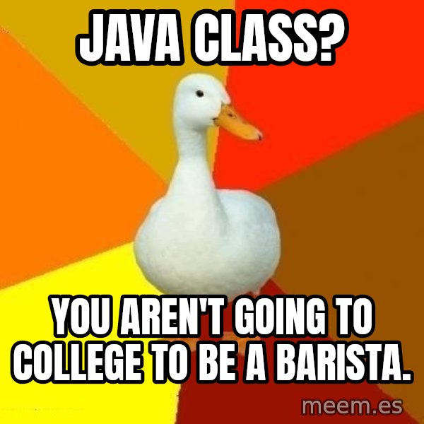 Technologically Impaired Duck meme: Java Class? / You aren't going to college to be a barista.
