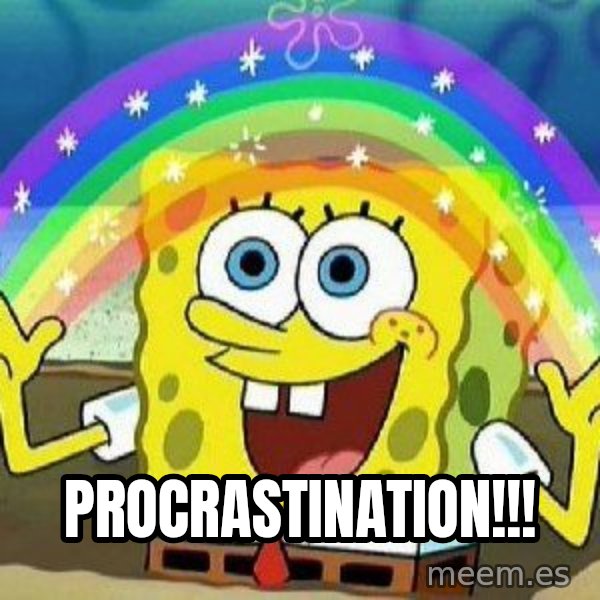 Imagination meme: PROCRASTINATION!!!