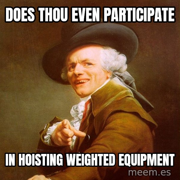 Joseph Ducreux meme: does thou even participate / in hoisting weighted equipment